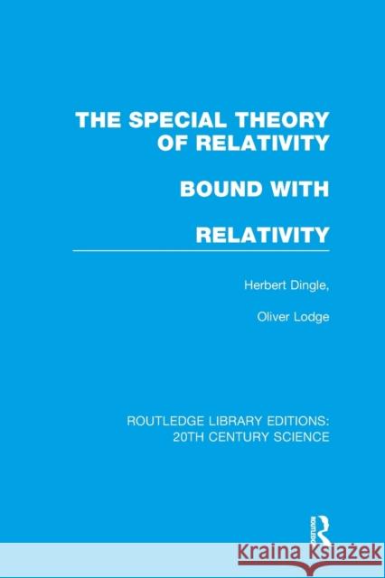 The Special Theory of Relativity Bound with Relativity: A Very Elementary Exposition Herbert Dingle Sir Oliver Lodge 9781138990036 Routledge