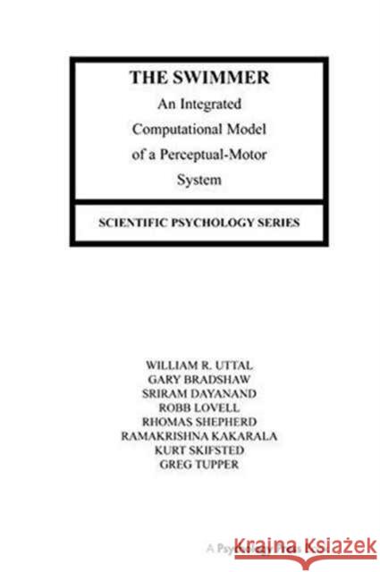The Swimmer: An Integrated Computational Model of a Perceptual-Motor System William R. Uttal, Gary Bradshaw, Sriram Dayanand 9781138990104 Taylor and Francis