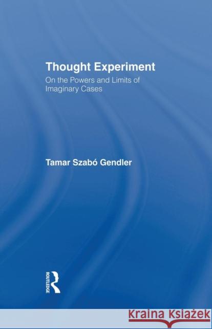 Thought Experiment: On the Powers and Limits of Imaginary Cases Tamar Szabo Gendler 9781138990333 Routledge