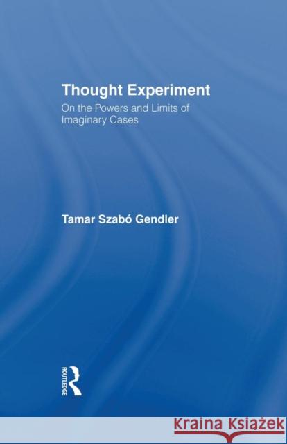 Thought Experiment: On the Powers and Limits of Imaginary Cases Tamar Szabo Gendler 9781138990333