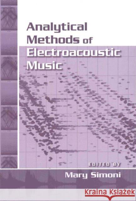 Analytical Methods of Electroacoustic Music Mary Simoni   9781138990425 Taylor and Francis