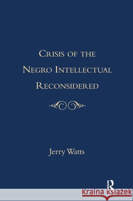 The Crisis of the Negro Intellectual Reconsidered: A Retrospective Watts, Jerry G. 9781138990487 Taylor and Francis