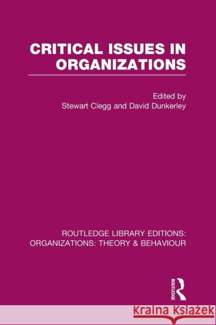 Critical Issues in Organizations (Rle: Organizations) Stewart Clegg David Dunkerley  9781138990500