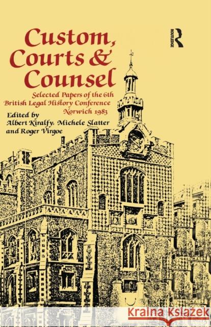 Custom, Courts, and Counsel: Selected Papers of the 6th British Legal History Conference, Norwich 1983 A. K. R. Kiralfy Albert Kiralfy Michele Slatter 9781138990586 Routledge