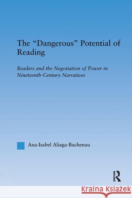 The Dangerous Potential of Reading: Readers & the Negotiation of Power in Selected Nineteenth-Century Narratives Ana-Isabel Aliaga-Buchenau   9781138990593 Taylor and Francis