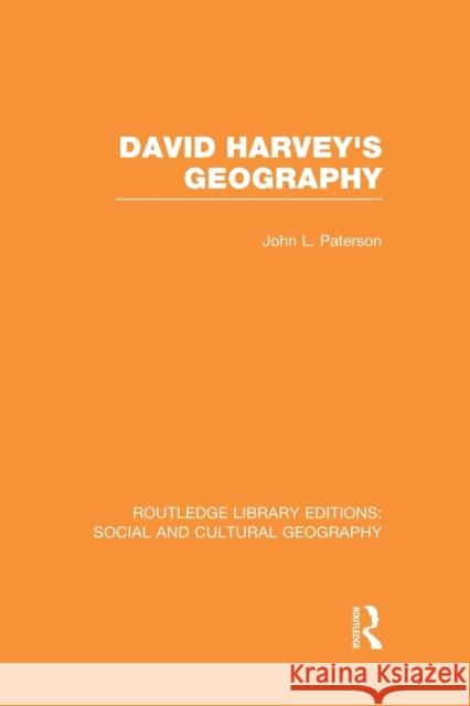 David Harvey's Geography (Rle Social & Cultural Geography) John L. Paterson   9781138990609 Taylor and Francis