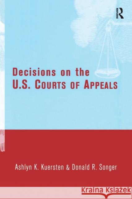 Decisions on the U.S. Courts of Appeals Ashlyn Kuersten, Donald Songer 9781138990647 Taylor and Francis