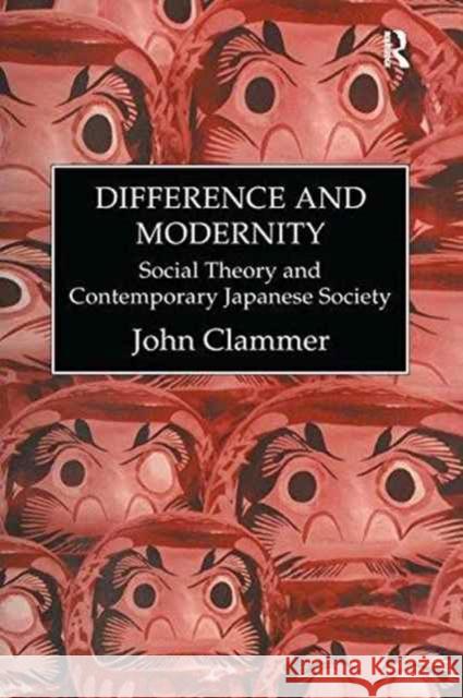 Difference & Modernity: Social Theory and Contemporary Japanese Society Clammer, John 9781138990746
