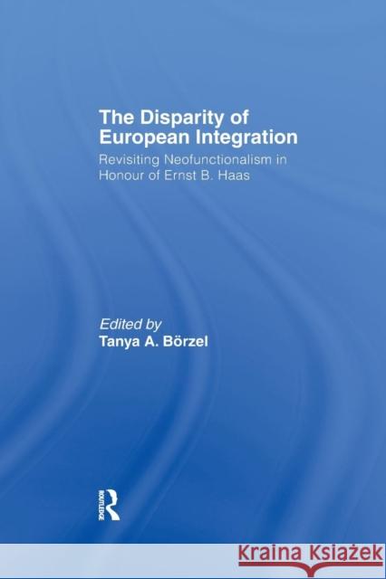 The Disparity of European Integration: Revisiting Neofunctionalism in Honour of Ernst B. Haas Borzel Tanja   9781138990791 Taylor and Francis