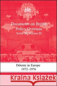 Detente in Europe, 1972-1976: Documents on British Policy Overseas, Series III, Volume III G. Bennett K. A. Hamilton Gill Bennett 9781138990838