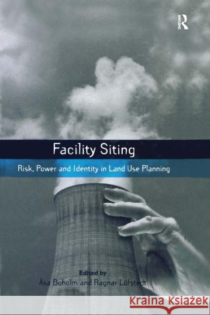 Facility Siting: Risk, Power and Identity in Land Use Planning Asa Boholm Ragnar E. Lofstedt  9781138990876 Taylor and Francis