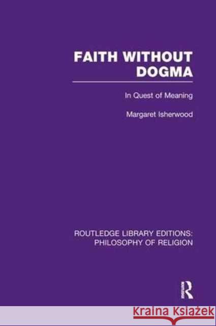 Faith Without Dogma: In Quest of Meaning Margaret Isherwood 9781138990906 Routledge