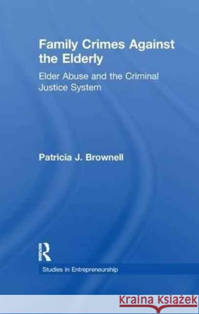 Family Crimes Against the Elderly: Elder Abuse and the Criminal Justice System Patricia J. Brownell 9781138990920 Routledge