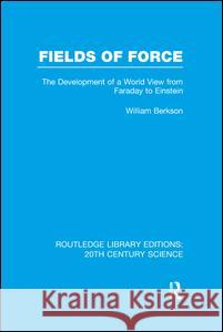 Fields of Force: The Development of a World View from Faraday to Einstein. William Berkson 9781138991002 Routledge