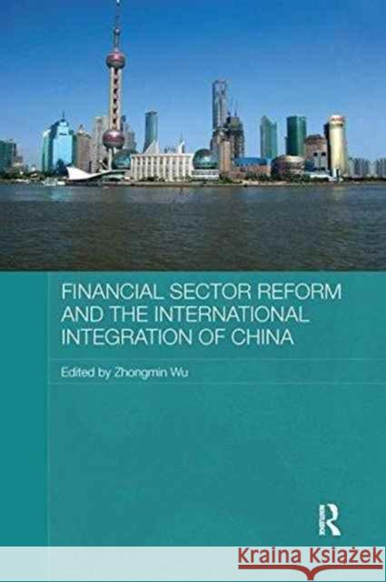 Financial Sector Reform and the International Integration of China Zhongmin Wu 9781138991040 Routledge