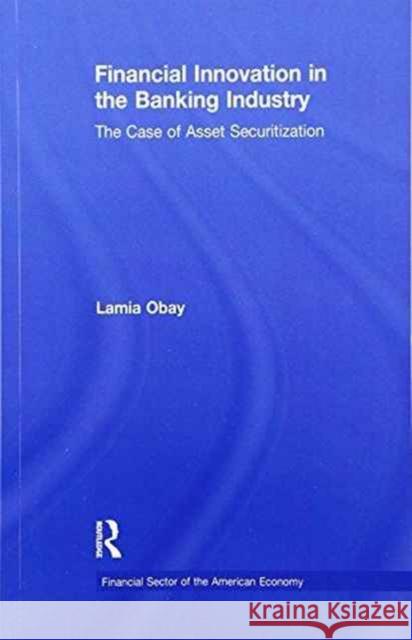 Financial Innovation in the Banking Industry: Case of Asset Securitization Lamia Obay   9781138991057 Routledge