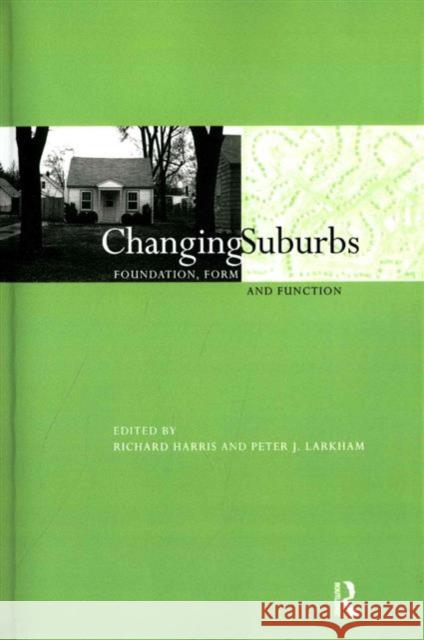 Changing Suburbs: Foundation, Form and Function R. Harris P. J. Larkham Peter J. Larkham 9781138991125 Routledge