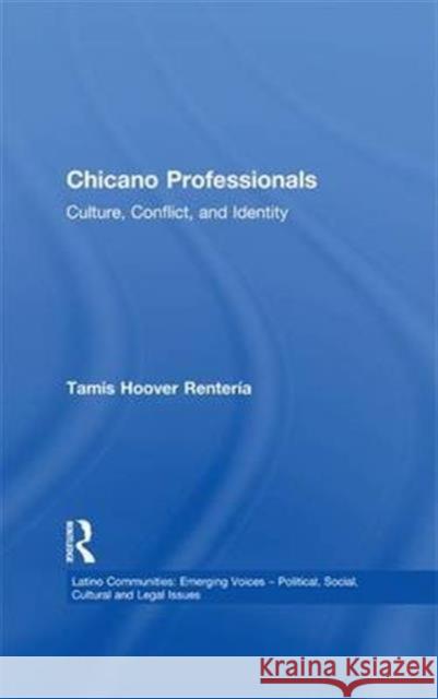 Chicano Professionals: Culture, Conflict, and Identity Tamis Hoover Renteria   9781138991187 Taylor and Francis
