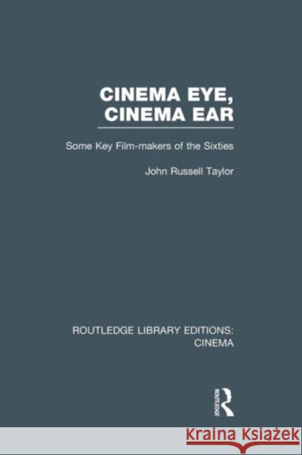 Cinema Eye, Cinema Ear: Some Key Film-Makers of the Sixties John Russell Taylor   9781138991316