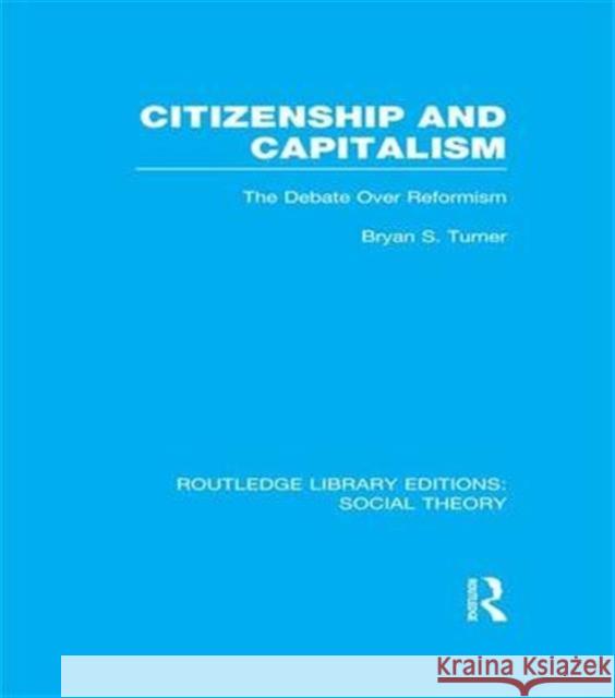 Citizenship and Capitalism (Rle Social Theory): The Debate Over Reformism Bryan S. Turner   9781138991323 Taylor and Francis