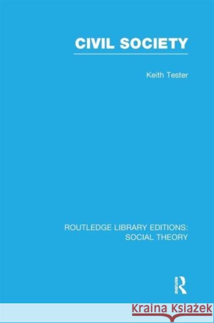 Civil Society (Rle Social Theory) Tester, Keith 9781138991347 Taylor and Francis