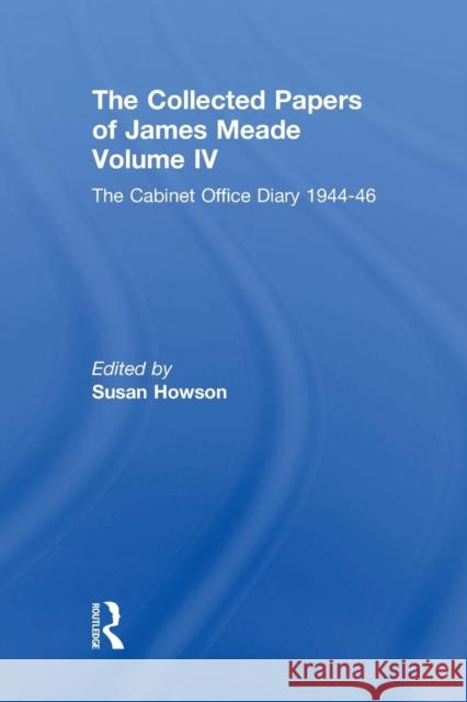 Collected Papers James Meade V4: The Cabinet Office Diary 1944-46 Howson, Susan 9781138991507