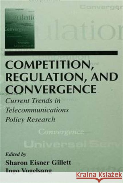 Competition, Regulation, and Convergence: Current Trends in Telecommunications Policy Research Telecommunications Policy Research Confe Telecommunications Policy Research Confe Sharon E. Gillett 9781138991538