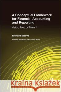 A Conceptual Framework for Financial Accounting and Reporting: Vision, Tool, or Threat? Richard Macve 9781138991576 Routledge