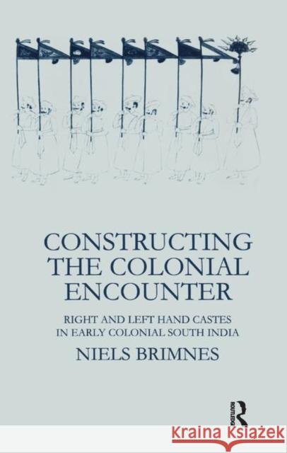 Constructing the Colonial Encounter: Right and Left Hand Castes in Early Colonial South India Niels Brimnes 9781138991651 Taylor & Francis (ML)