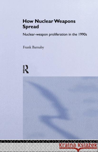 How Nuclear Weapons Spread Frank Barnaby 9781138991774