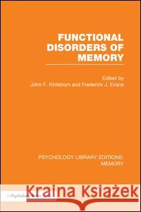 Functional Disorders of Memory (Ple: Memory) John F. Kihlstrom Frederick J. Evans 9781138991811