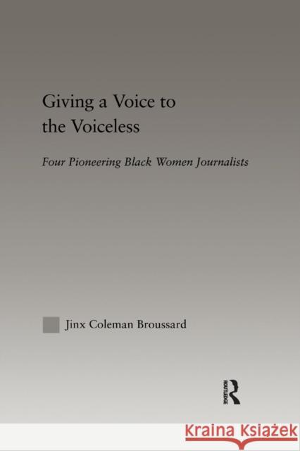 Giving a Voice to the Voiceless: Four Pioneering Black Women Journalists Jinx Coleman Broussard   9781138991903 Taylor and Francis