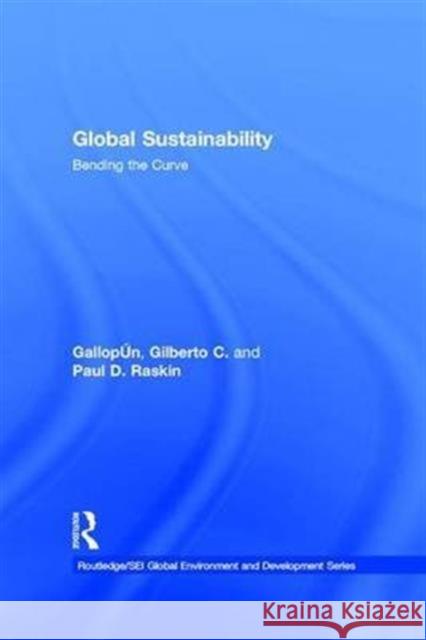 Global Sustainability: Bending the Curve Gilberto C. GallopÃ­n Paul D. Raskin  9781138991927 Taylor and Francis