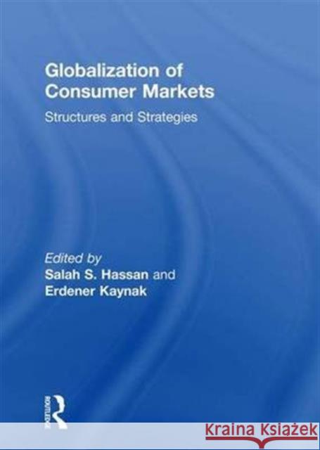 Globalization of Consumer Markets: Structures and Strategies Erdener Kaynak Salah Hassan 9781138991941 Routledge