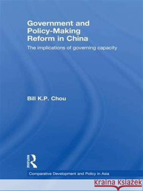 Government and Policy-Making Reform in China: The Implications of Governing Capacity Bill K. P. Chou 9781138991996 Routledge