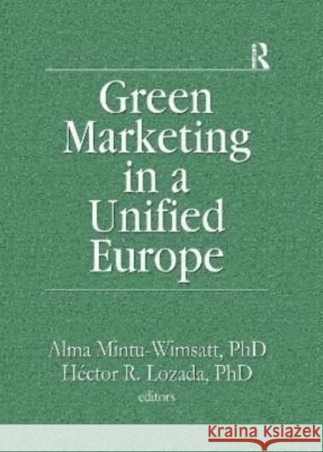 Green Marketing in a Unified Europe Alma T Mintu-Wimsatt, Hector R Lozada 9781138992061