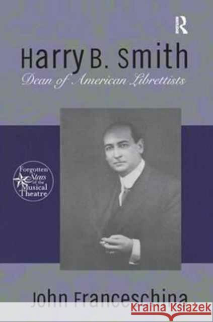 Harry B. Smith: Dean of American Librettists John Franceschina   9781138992115 Taylor and Francis