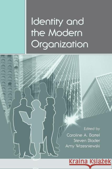 Identity and the Modern Organization Caroline A. Bartel Steven Blader Amy Wrzesniewski 9781138992337 Taylor and Francis