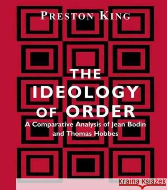 The Ideology of Order: A Comparative Analysis of Jean Bodin and Thomas Hobbes Preston King 9781138992351