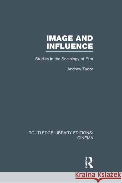 Image and Influence: Studies in the Sociology of Film Andrew Tudor   9781138992368 Taylor and Francis