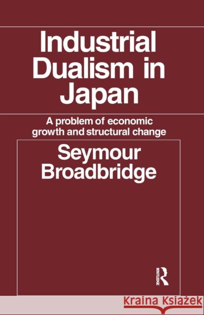 Industrial Dualism in Japan: A Problem of Economic Growth and Structure Change Seymour Broadbridge 9781138992429