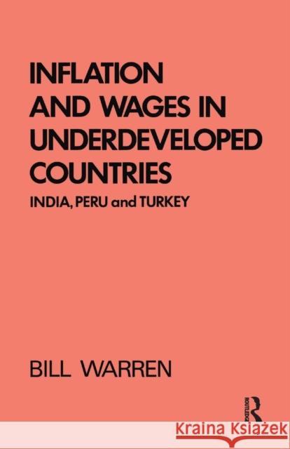Inflation and Wages in Underdeveloped Countries: India, Peru, and Turkey, 1939-1960 Bill Warren 9781138992467 Taylor and Francis