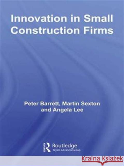 Innovation in Small Construction Firms Peter Barrett Martin Sexton Angela Lee 9781138992504 Taylor and Francis