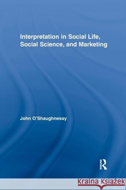 Interpretation in Social Life, Social Science, and Marketing John O'Shaughnessy   9781138992573 Taylor and Francis