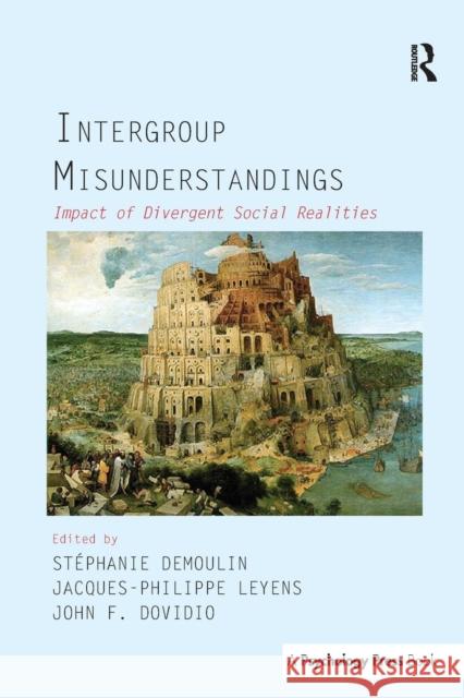 Intergroup Misunderstandings: Impact of Divergent Social Realities Stephanie Demoulin Jacques-Philippe Leyens John F. Dovidio 9781138992597