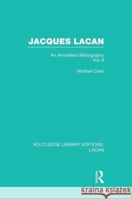 Jacques Lacan (Volume II) (Rle: Lacan): An Annotated Bibliography Michael P. Clark   9781138992740 Taylor and Francis