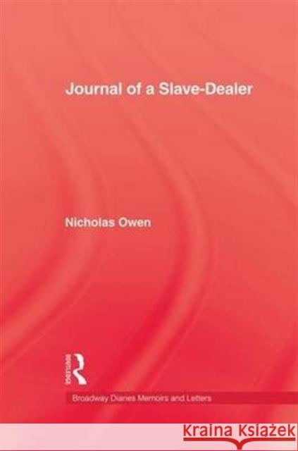 Journal of a Slave-Dealer: A View of Some Remarkable Axcedents in the Life of Nics. Owen on the Coast of Africa and America from the Year 1746 to Owen 9781138992849