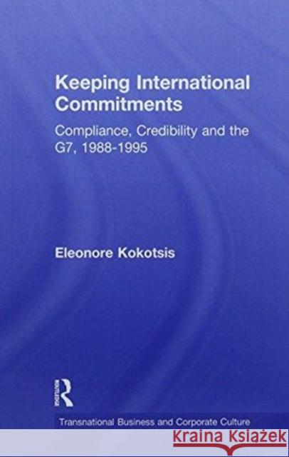 Keeping International Commitments: Compliance, Credibility and the G7, 1988-1995 Eleonore Kokotsis 9781138992887 Taylor and Francis