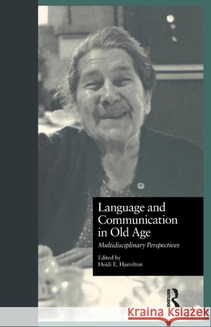Language and Communication in Old Age: Multidisciplinary Perspectives Ham Ehernberger Heidi Ehernberger Hamilton Diana K. Harris 9781138993020 Routledge