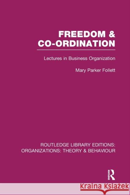 Freedom and Co-Ordination (Rle: Organizations): Lectures in Business Organization Mary Parker Follett   9781138993112 Taylor and Francis